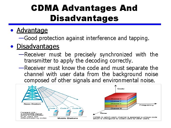 CDMA Advantages And Disadvantages • Advantage —Good protection against interference and tapping. • Disadvantages