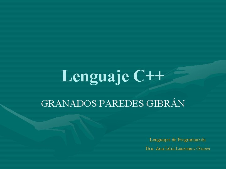 Lenguaje C++ GRANADOS PAREDES GIBRÁN Lenguajes de Programación Dra. Ana Lilia Laureano Cruces 