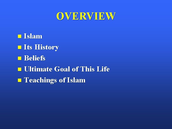 OVERVIEW Islam n Its History n Beliefs n Ultimate Goal of This Life n