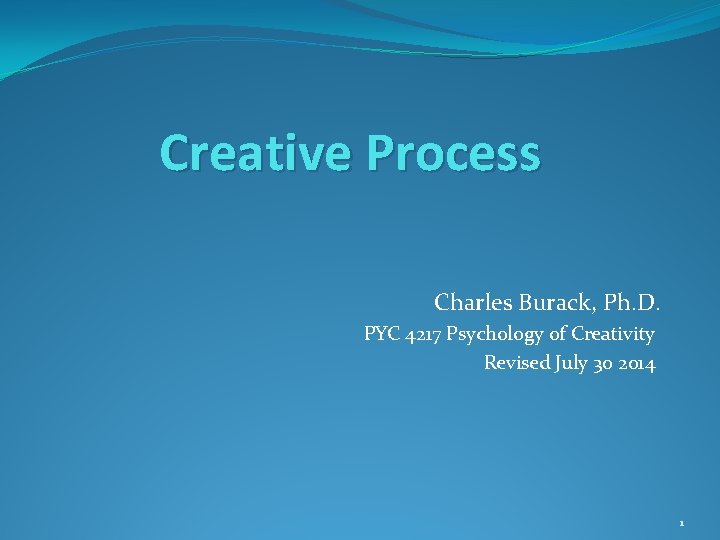 Creative Process Charles Burack, Ph. D. PYC 4217 Psychology of Creativity Revised July 30