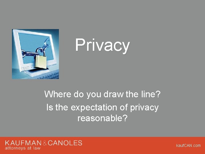 Privacy Where do you draw the line? Is the expectation of privacy reasonable? kauf. Privacy Where do you draw the line? Is the expectation of privacy reasonable? kauf.
