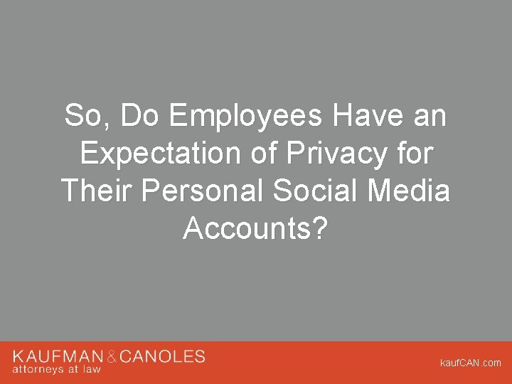 So, Do Employees Have an Expectation of Privacy for Their Personal Social Media Accounts? So, Do Employees Have an Expectation of Privacy for Their Personal Social Media Accounts?