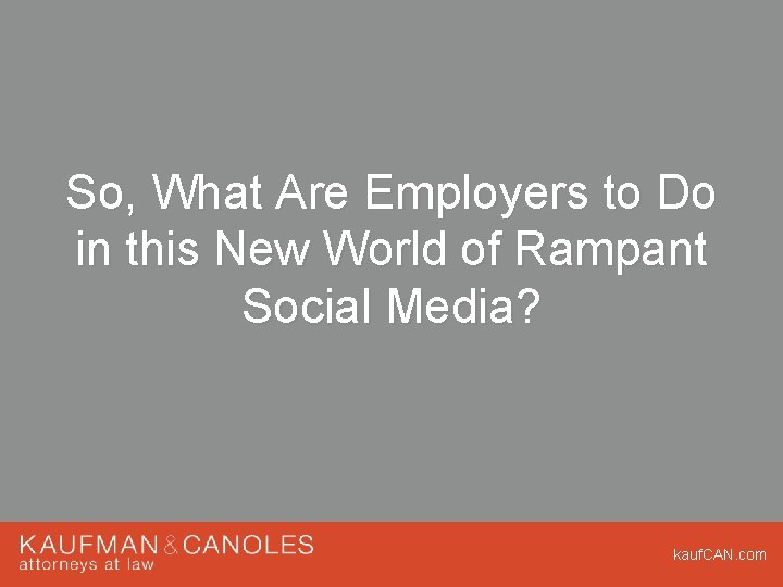 So, What Are Employers to Do in this New World of Rampant Social Media? So, What Are Employers to Do in this New World of Rampant Social Media?