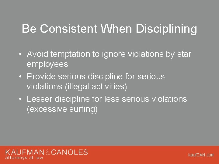 Be Consistent When Disciplining • Avoid temptation to ignore violations by star employees • Be Consistent When Disciplining • Avoid temptation to ignore violations by star employees •