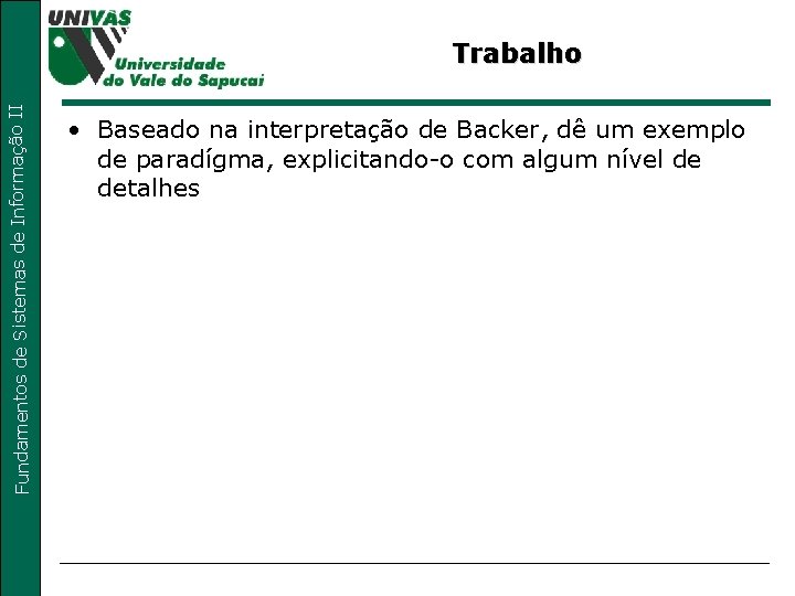 Fundamentos de Sistemas de Informação II Trabalho • Baseado na interpretação de Backer, dê Fundamentos de Sistemas de Informação II Trabalho • Baseado na interpretação de Backer, dê
