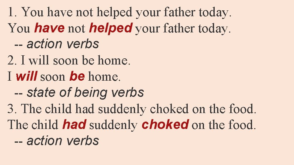 1. You have not helped your father today. -- action verbs 2. I will