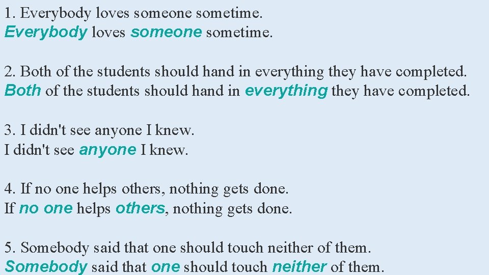 1. Everybody loves someone sometime. 2. Both of the students should hand in everything