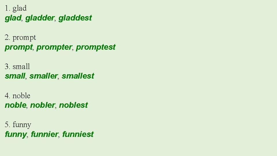 1. glad, gladder, gladdest 2. prompt, prompter, promptest 3. small, smaller, smallest 4. noble,