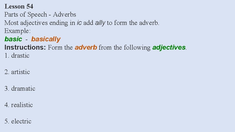 Lesson 54 Parts of Speech - Adverbs Most adjectives ending in ic add ally