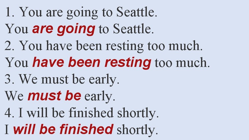 1. You are going to Seattle. 2. You have been resting too much. 3.