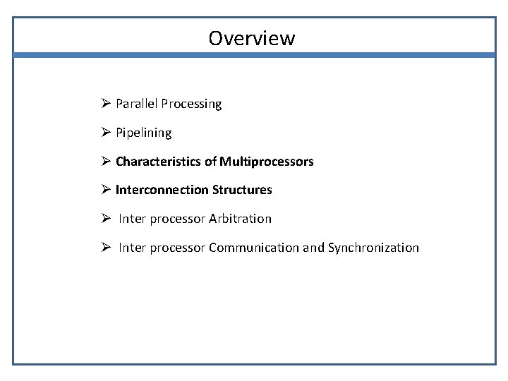 Overview Ø Parallel Processing Ø Pipelining Ø Characteristics of Multiprocessors Ø Interconnection Structures Ø