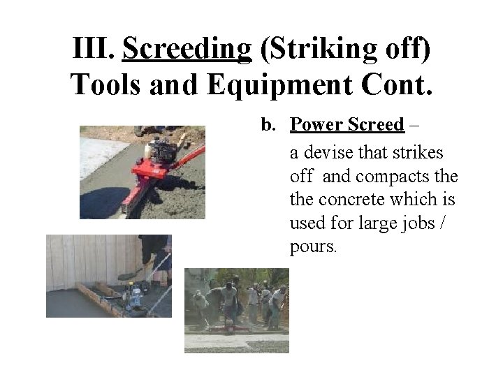 III. Screeding (Striking off) Tools and Equipment Cont. b. Power Screed – a devise