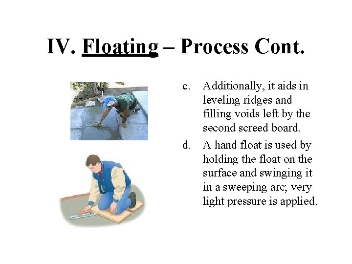 IV. Floating – Process Cont. c. Additionally, it aids in leveling ridges and filling