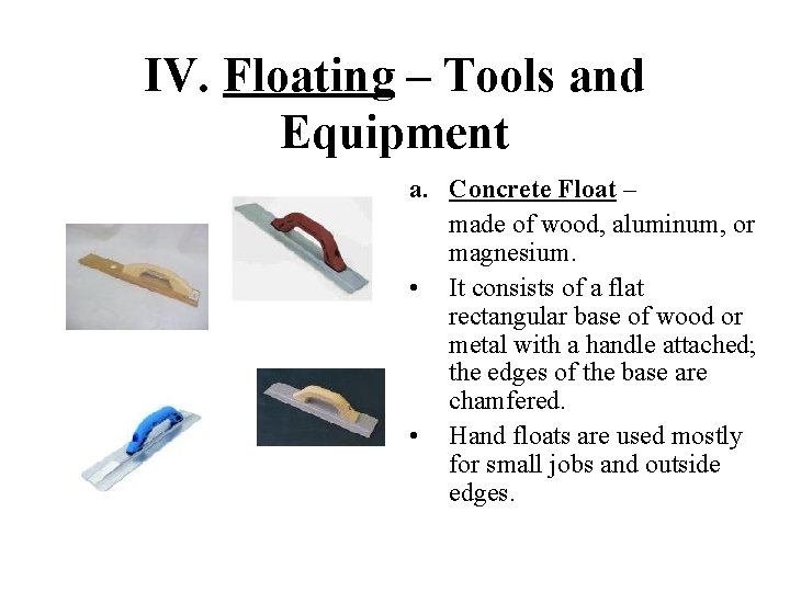 IV. Floating – Tools and Equipment a. Concrete Float – made of wood, aluminum,