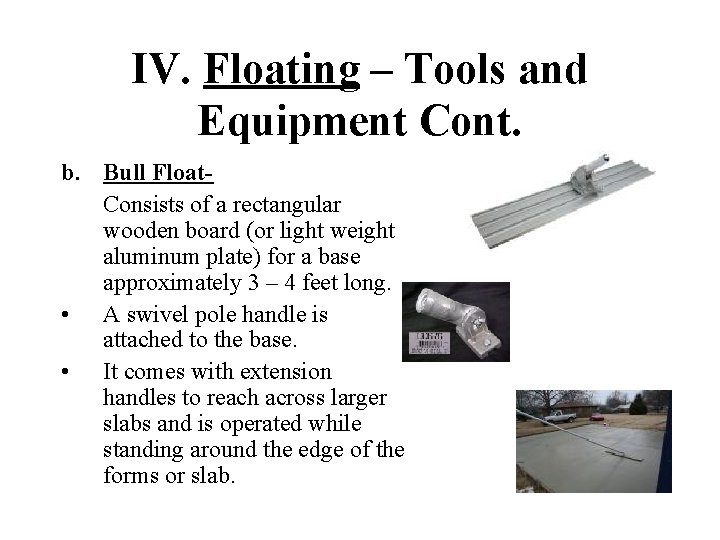 IV. Floating – Tools and Equipment Cont. b. Bull Float. Consists of a rectangular