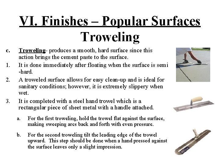 VI. Finishes – Popular Surfaces Troweling c. 1. 2. 3. Troweling- produces a smooth,