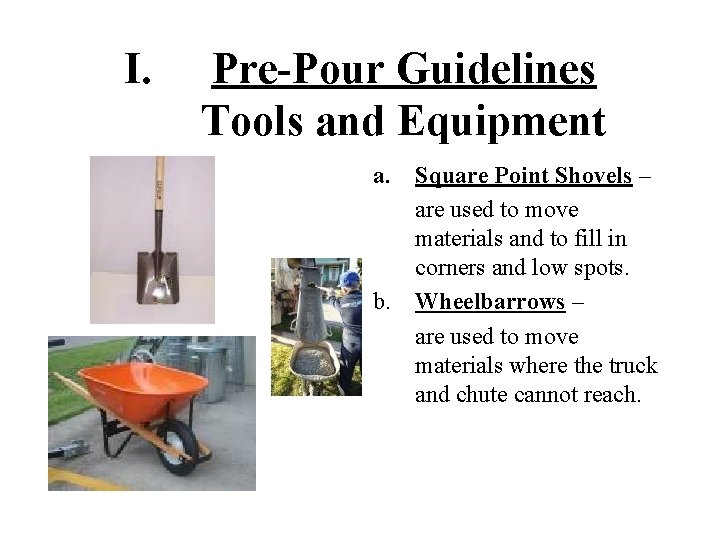 I. Pre-Pour Guidelines Tools and Equipment a. Square Point Shovels – are used to