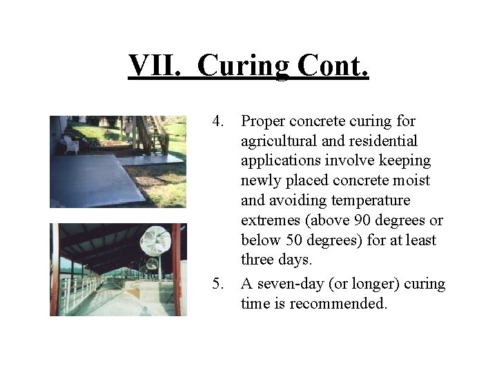 VII. Curing Cont. 4. Proper concrete curing for agricultural and residential applications involve keeping