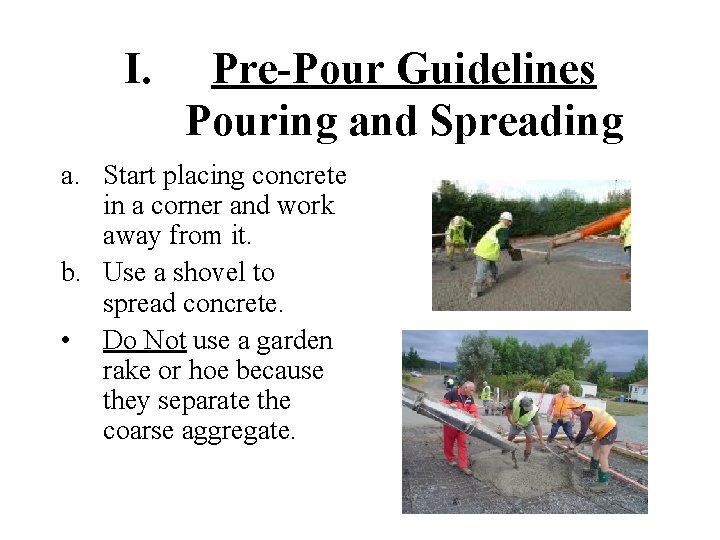 I. Pre-Pour Guidelines Pouring and Spreading a. Start placing concrete in a corner and