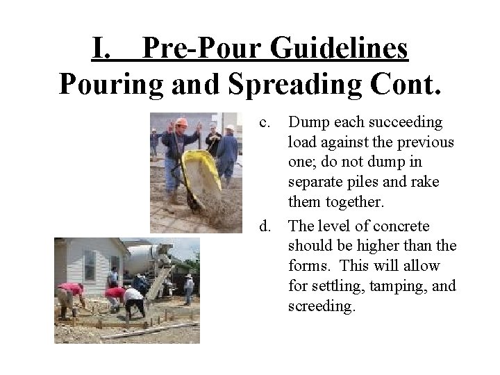 I. Pre-Pour Guidelines Pouring and Spreading Cont. c. Dump each succeeding load against the