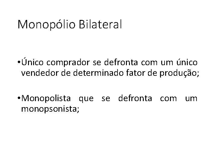 Monopólio Bilateral • Único comprador se defronta com um único vendedor de determinado fator