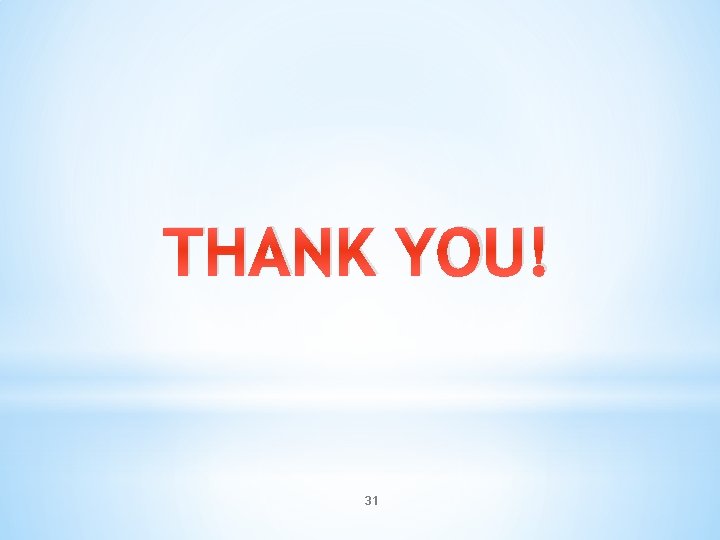 THANK YOU! 31 