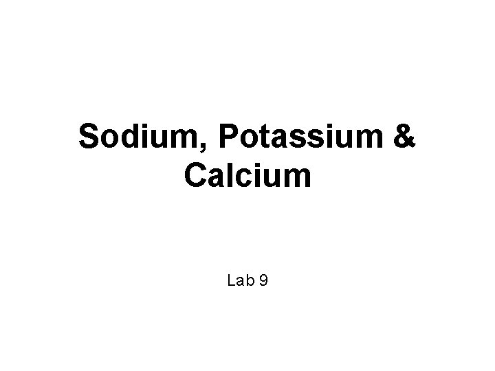 Sodium, Potassium & Calcium Lab 9 