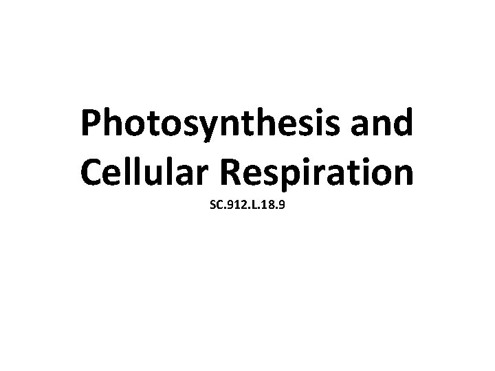 Photosynthesis and Cellular Respiration SC. 912. L. 18. 9 