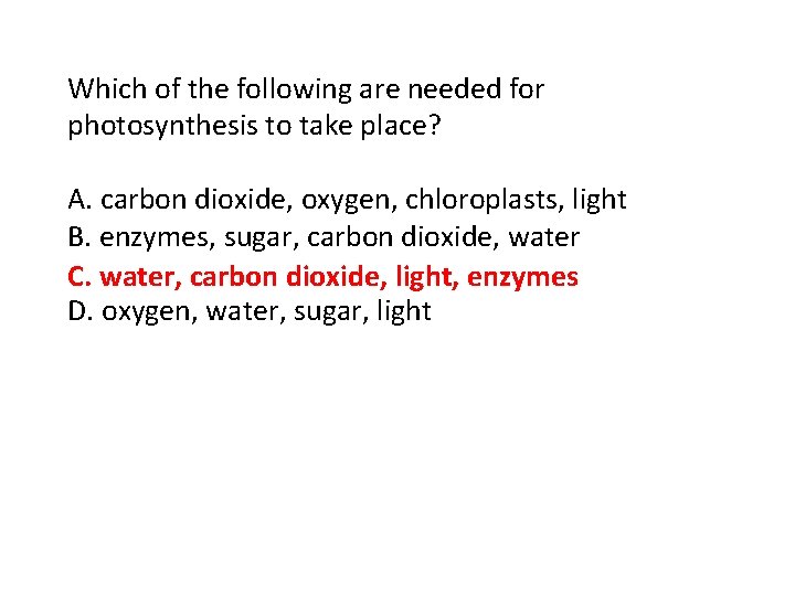 Which of the following are needed for photosynthesis to take place? A. carbon dioxide,