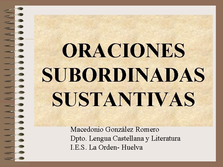 ORACIONES SUBORDINADAS SUSTANTIVAS Macedonio González Romero Dpto. Lengua Castellana y Literatura I. E. S.