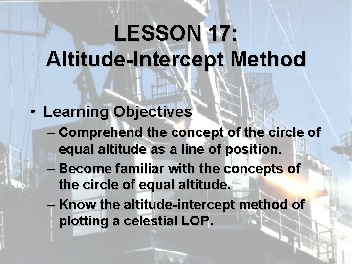 LESSON 17: Altitude-Intercept Method • Learning Objectives – Comprehend the concept of the circle