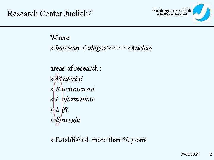 Research Center Juelich? Forschungszentrum Jülich in der Helmholtz-Gemeinschaft Where: » between Cologne>>>>>Aachen areas of