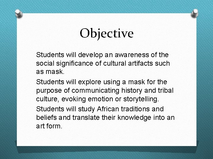 Objective Students will develop an awareness of the social significance of cultural artifacts such