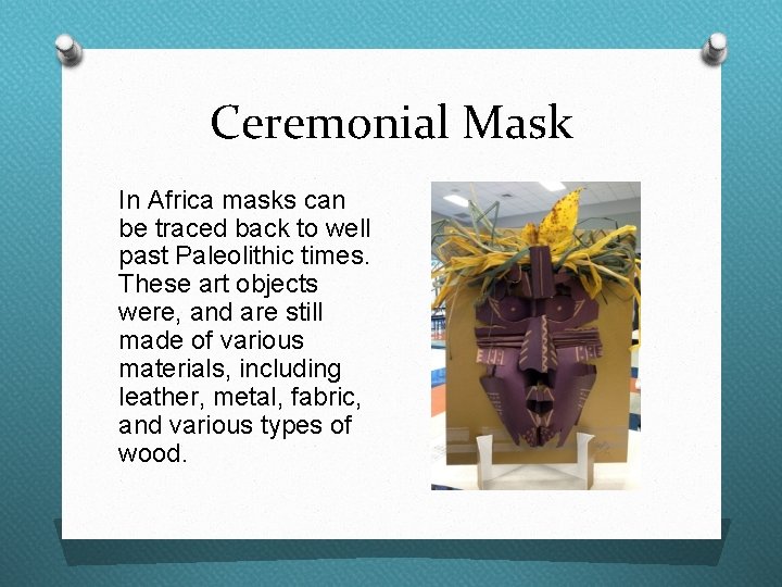 Ceremonial Mask In Africa masks can be traced back to well past Paleolithic times.