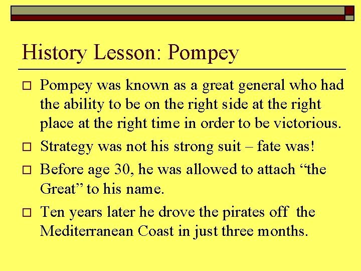 History Lesson: Pompey o o Pompey was known as a great general who had