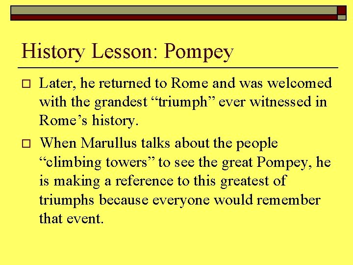 History Lesson: Pompey o o Later, he returned to Rome and was welcomed with