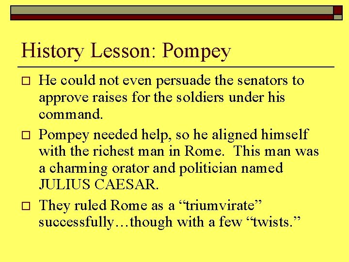 History Lesson: Pompey o o o He could not even persuade the senators to