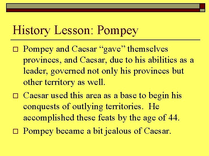 History Lesson: Pompey o o o Pompey and Caesar “gave” themselves provinces, and Caesar,