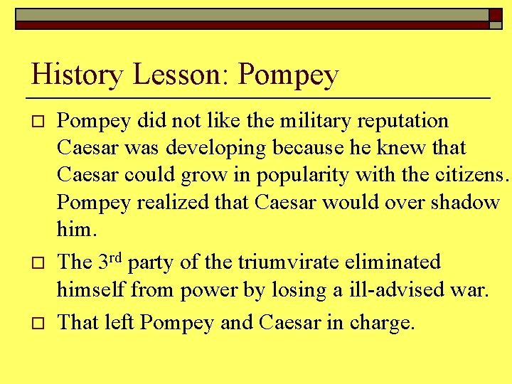 History Lesson: Pompey o o o Pompey did not like the military reputation Caesar
