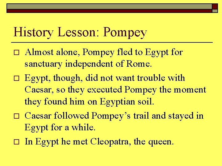 History Lesson: Pompey o o Almost alone, Pompey fled to Egypt for sanctuary independent