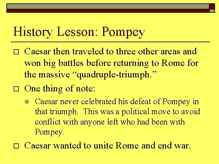 History Lesson: Pompey o o Caesar then traveled to three other areas and won