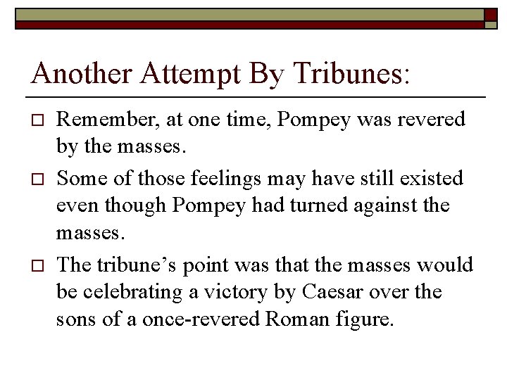 Another Attempt By Tribunes: o o o Remember, at one time, Pompey was revered