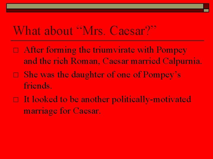 What about “Mrs. Caesar? ” o o o After forming the triumvirate with Pompey