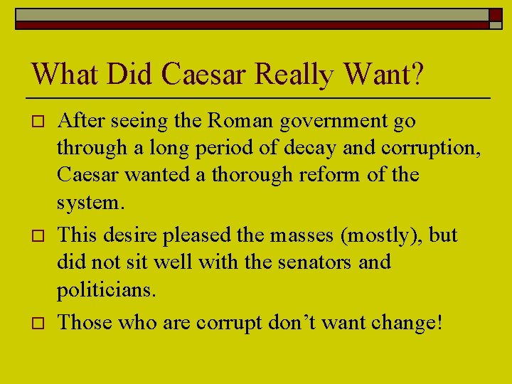What Did Caesar Really Want? o o o After seeing the Roman government go