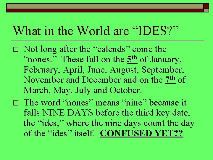 What in the World are “IDES? ” o o Not long after the “calends”