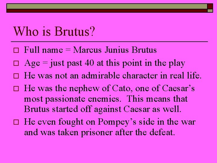 Who is Brutus? o o o Full name = Marcus Junius Brutus Age =