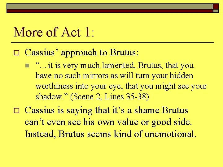 More of Act 1: o Cassius’ approach to Brutus: n o “…it is very