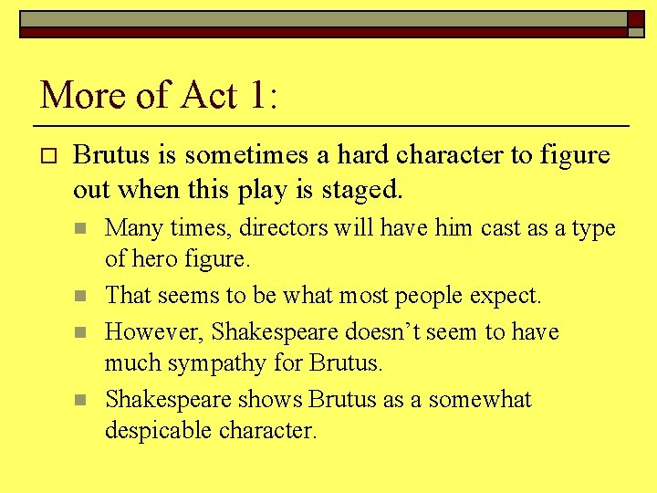 More of Act 1: o Brutus is sometimes a hard character to figure out