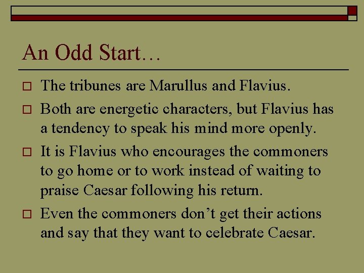 An Odd Start… o o The tribunes are Marullus and Flavius. Both are energetic