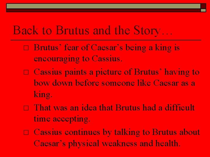 Back to Brutus and the Story… o o Brutus’ fear of Caesar’s being a